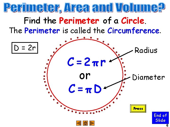 Find the Perimeter of a Circle. The Perimeter is called the Circumference. D =