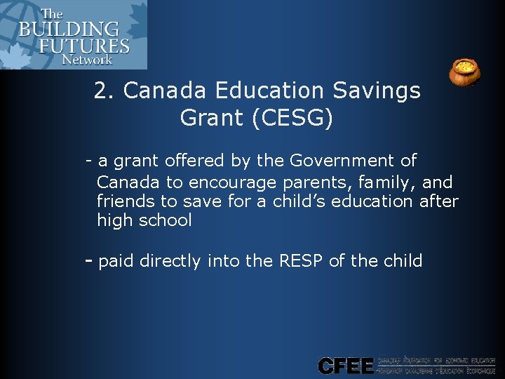 2. Canada Education Savings Grant (CESG) - a grant offered by the Government of 2. Canada Education Savings Grant (CESG) - a grant offered by the Government of