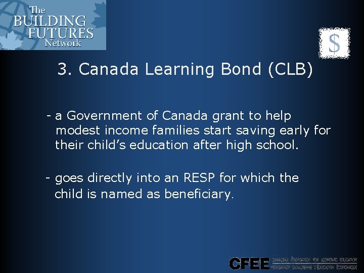 3. Canada Learning Bond (CLB) - a Government of Canada grant to help modest 3. Canada Learning Bond (CLB) - a Government of Canada grant to help modest