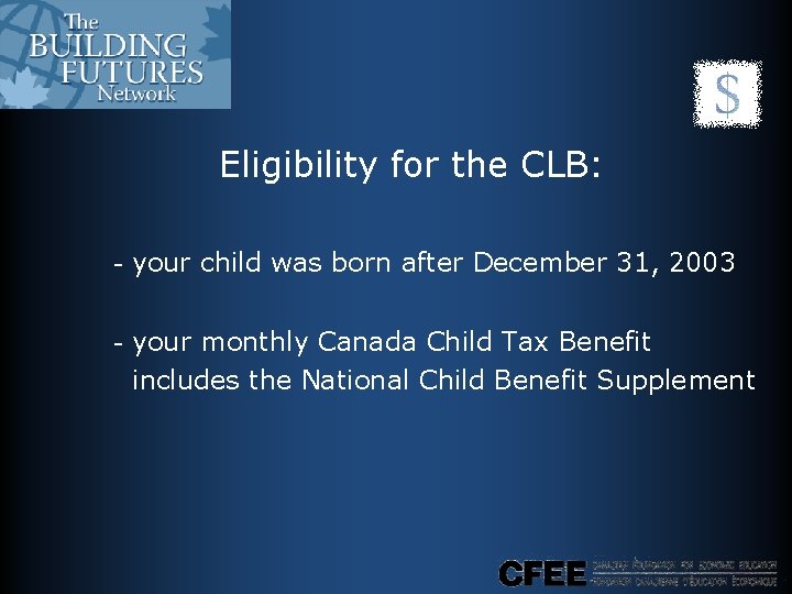 Eligibility for the CLB: - your child was born after December 31, 2003 - Eligibility for the CLB: - your child was born after December 31, 2003 -