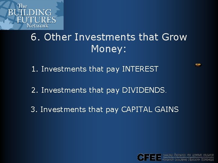 6. Other Investments that Grow Money: 1. Investments that pay INTEREST 2. Investments that 6. Other Investments that Grow Money: 1. Investments that pay INTEREST 2. Investments that