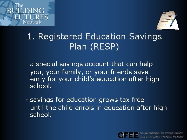 1. Registered Education Savings Plan (RESP) - a special savings account that can help 1. Registered Education Savings Plan (RESP) - a special savings account that can help