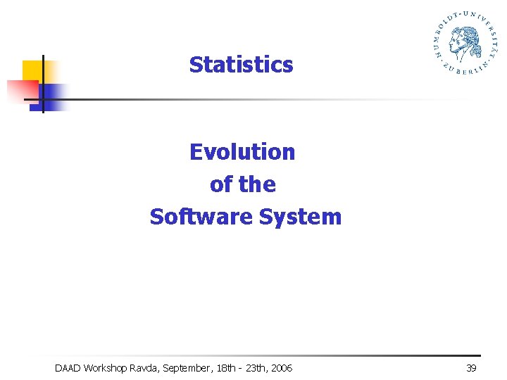 Statistics Evolution of the Software System DAAD Workshop Ravda, September, 18 th - 23