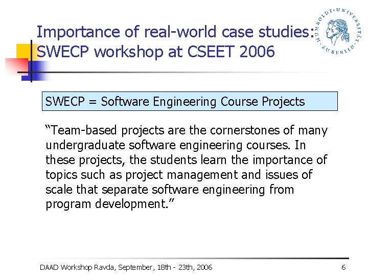 Importance of real-world case studies: SWECP workshop at CSEET 2006 SWECP = Software Engineering