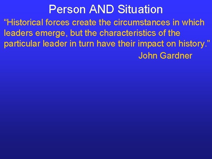 Person AND Situation “Historical forces create the circumstances in which leaders emerge, but the Person AND Situation “Historical forces create the circumstances in which leaders emerge, but the
