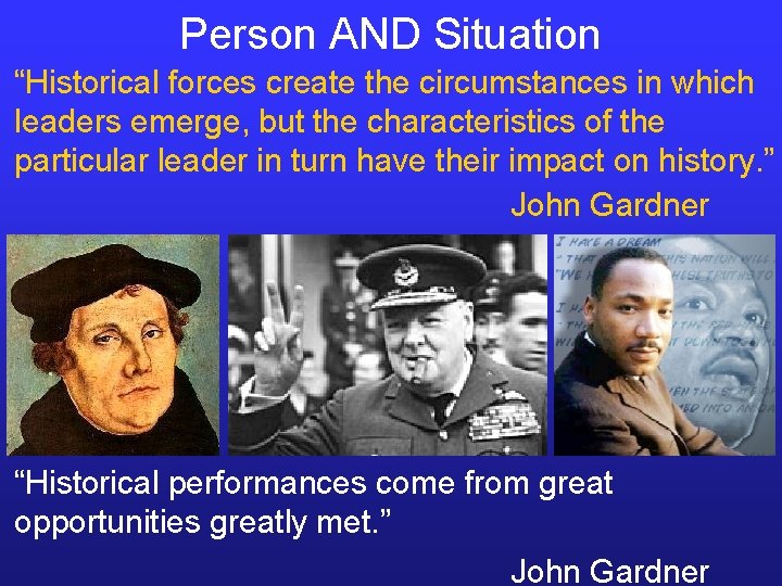 Person AND Situation “Historical forces create the circumstances in which leaders emerge, but the Person AND Situation “Historical forces create the circumstances in which leaders emerge, but the