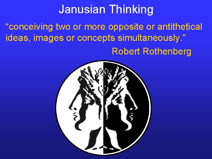 Janusian Thinking “conceiving two or more opposite or antithetical ideas, images or concepts simultaneously. Janusian Thinking “conceiving two or more opposite or antithetical ideas, images or concepts simultaneously.