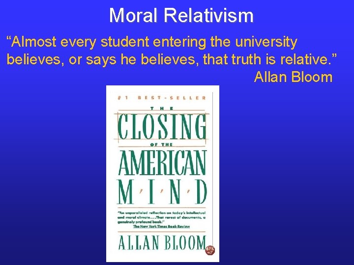 Moral Relativism “Almost every student entering the university believes, or says he believes, that Moral Relativism “Almost every student entering the university believes, or says he believes, that
