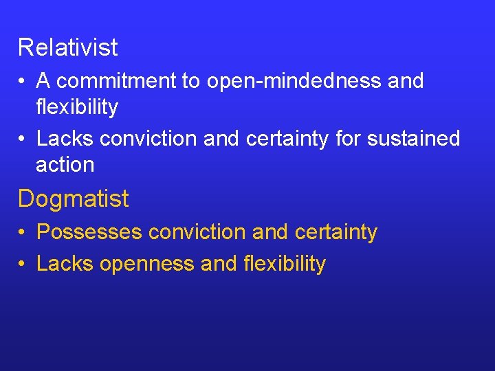 Relativist • A commitment to open-mindedness and flexibility • Lacks conviction and certainty for Relativist • A commitment to open-mindedness and flexibility • Lacks conviction and certainty for