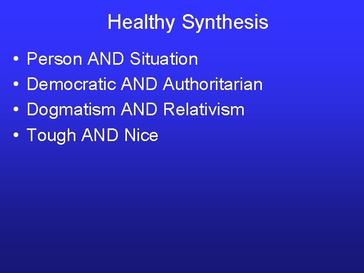Healthy Synthesis • • Person AND Situation Democratic AND Authoritarian Dogmatism AND Relativism Tough Healthy Synthesis • • Person AND Situation Democratic AND Authoritarian Dogmatism AND Relativism Tough