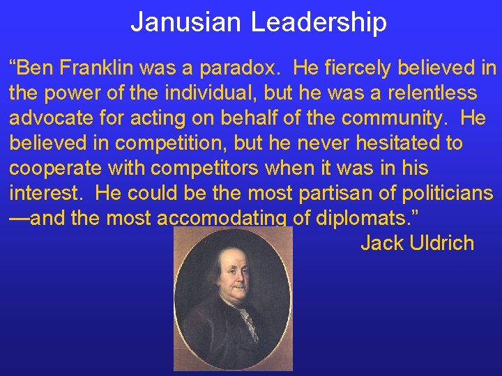 Janusian Leadership “Ben Franklin was a paradox. He fiercely believed in the power of Janusian Leadership “Ben Franklin was a paradox. He fiercely believed in the power of