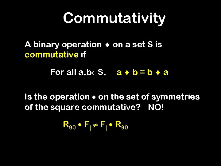 Commutativity A binary operation on a set S is commutative if For all a,