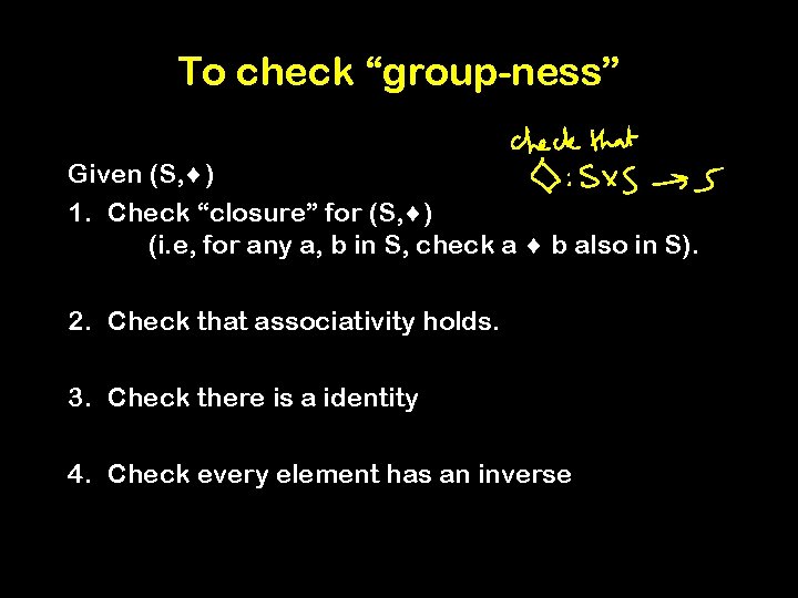 To check “group-ness” Given (S, ) 1. Check “closure” for (S, ) (i. e,