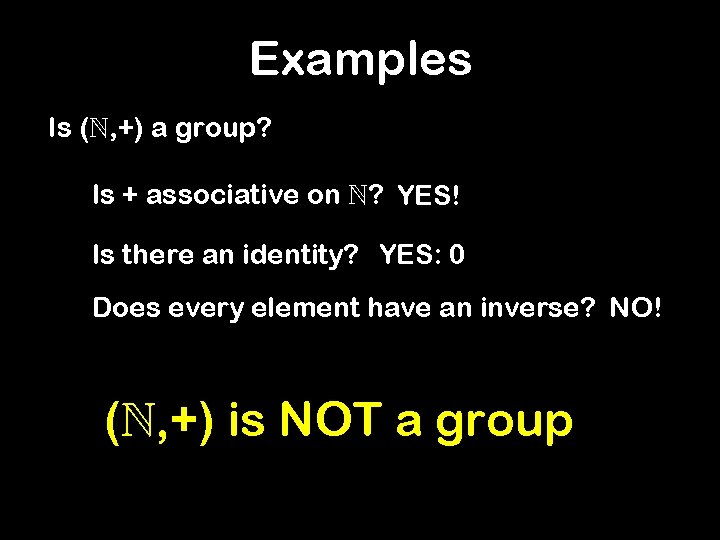 Examples Is ( , +) a group? Is + associative on ? YES! Is