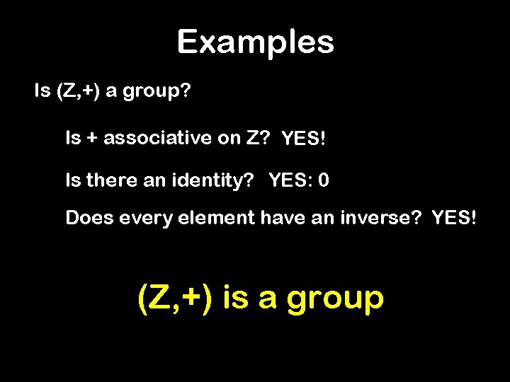 Examples Is (Z, +) a group? Is + associative on Z? YES! Is there