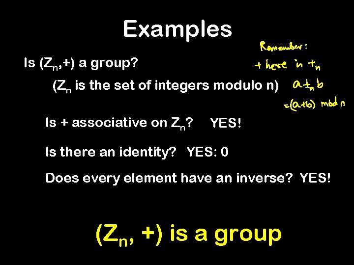 Examples Is (Zn, +) a group? (Zn is the set of integers modulo n)