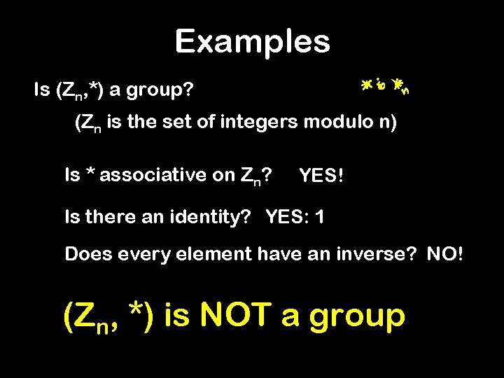 Examples Is (Zn, *) a group? (Zn is the set of integers modulo n)