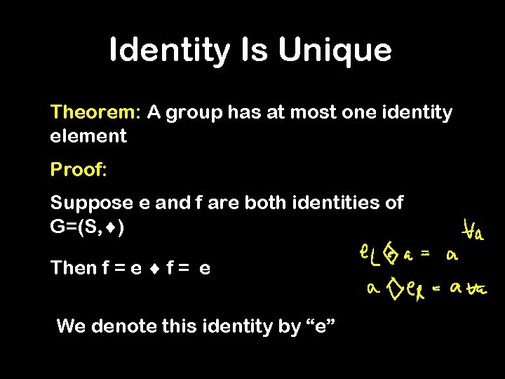 Identity Is Unique Theorem: A group has at most one identity element Proof: Suppose