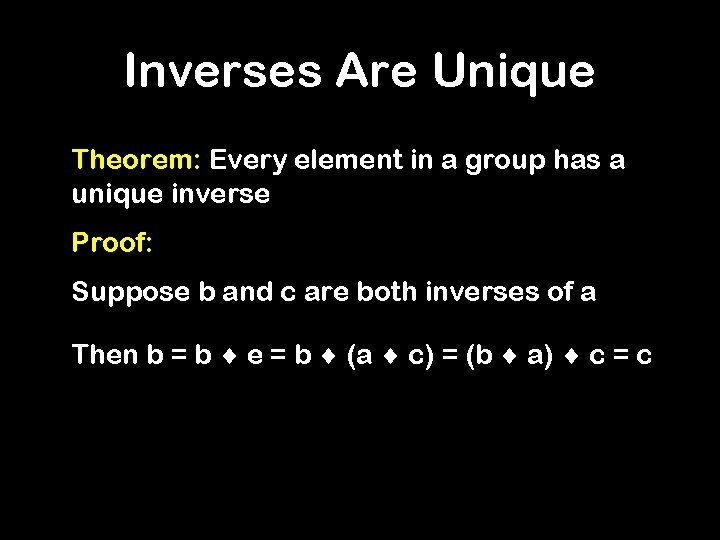 Inverses Are Unique Theorem: Every element in a group has a unique inverse Proof: