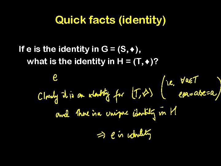 Quick facts (identity) If e is the identity in G = (S, ), what