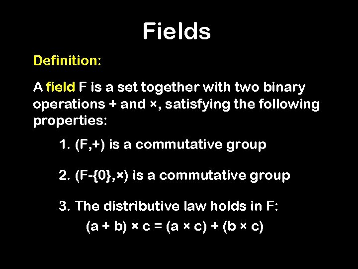 Fields Definition: A field F is a set together with two binary operations +