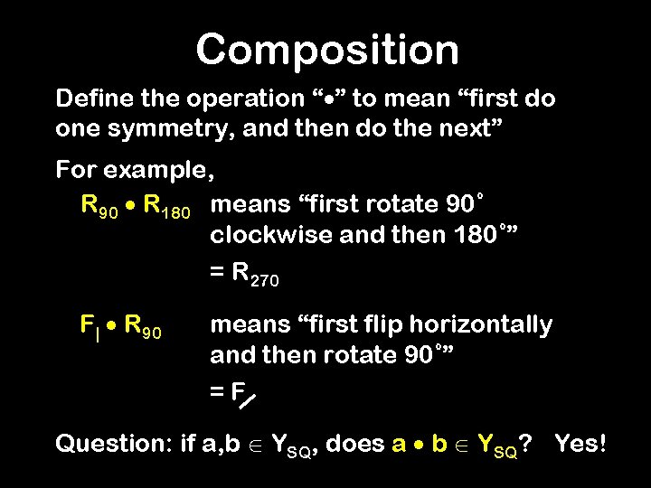 Composition Define the operation “ ” to mean “first do one symmetry, and then