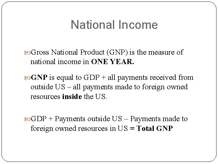 National Income Gross National Product (GNP) is the measure of national income in ONE