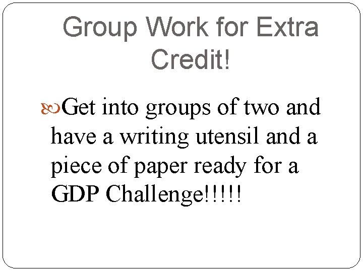 Group Work for Extra Credit! Get into groups of two and have a writing