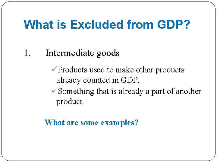 What is Excluded from GDP? 1. Intermediate goods üProducts used to make other products