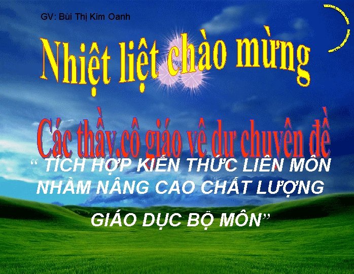 GV: Bùi Thị Kim Oanh “ TÍCH HỢP KIẾN THỨC LIÊN MÔN NHẰM N
