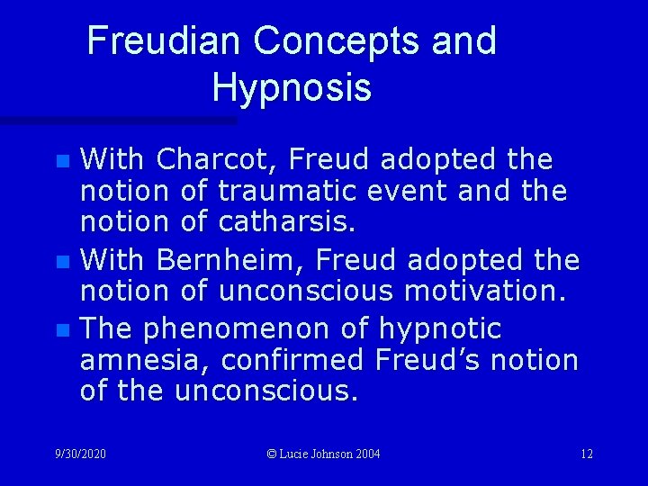 Freudian Concepts and Hypnosis With Charcot, Freud adopted the notion of traumatic event and