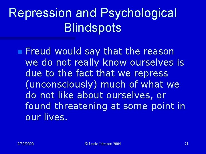 Repression and Psychological Blindspots n Freud would say that the reason we do not