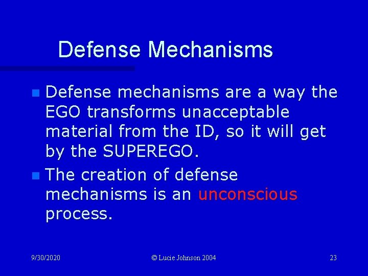 Defense Mechanisms Defense mechanisms are a way the EGO transforms unacceptable material from the