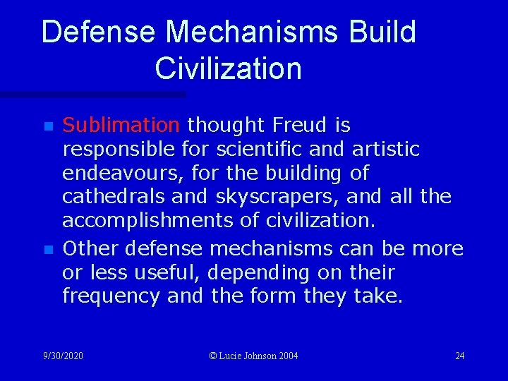 Defense Mechanisms Build Civilization n n Sublimation thought Freud is responsible for scientific and