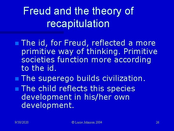 Freud and theory of recapitulation The id, for Freud, reflected a more primitive way