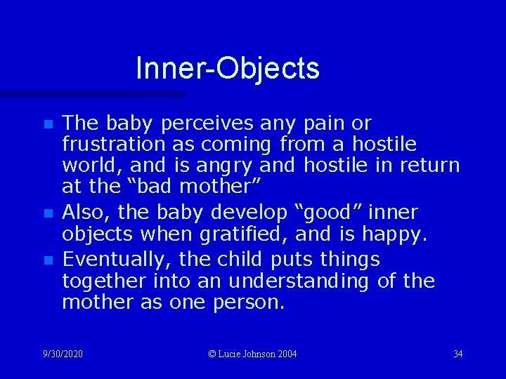 Inner-Objects n n n The baby perceives any pain or frustration as coming from
