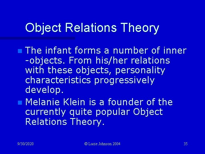 Object Relations Theory The infant forms a number of inner -objects. From his/her relations