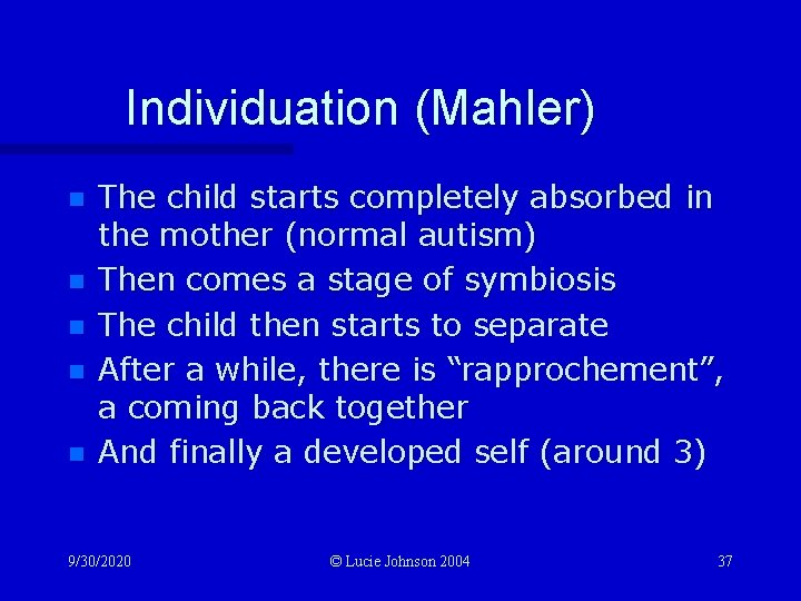 Individuation (Mahler) n n n The child starts completely absorbed in the mother (normal