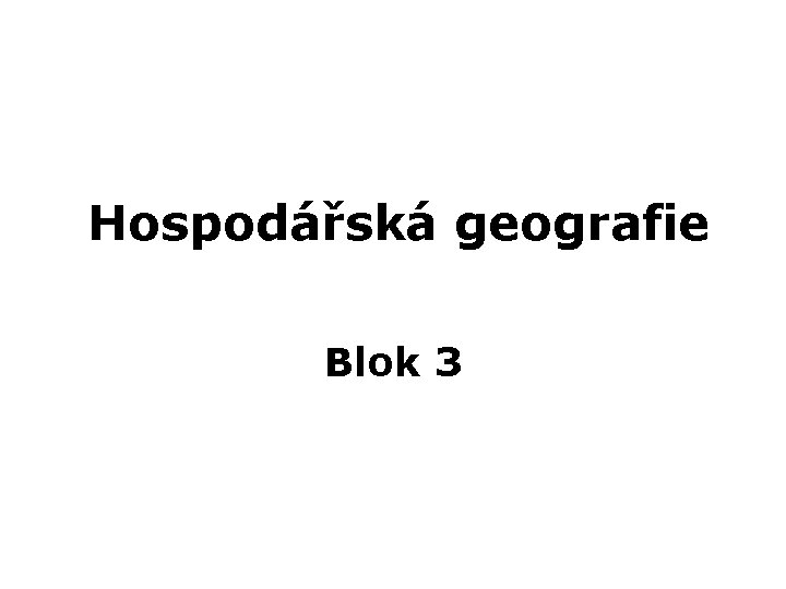 Hospodářská geografie Blok 3 
