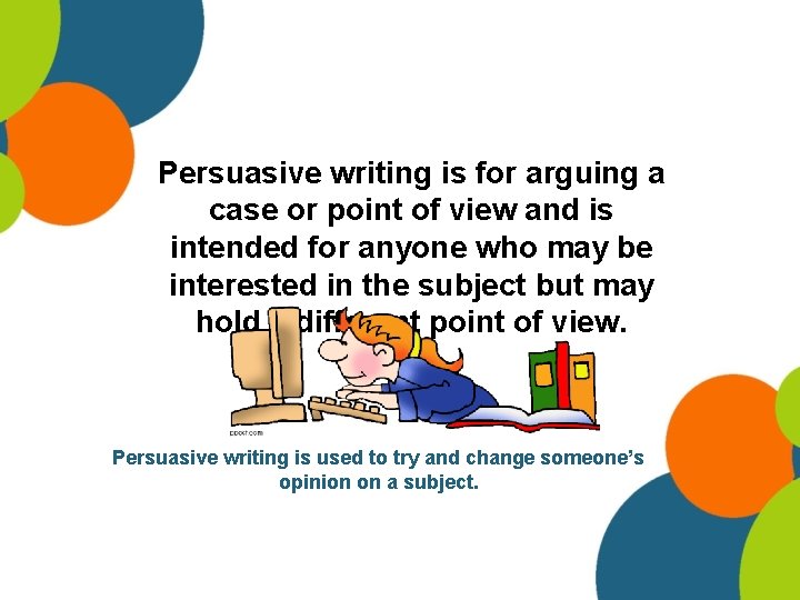 Persuasive writing is for arguing a case or point of view and is intended