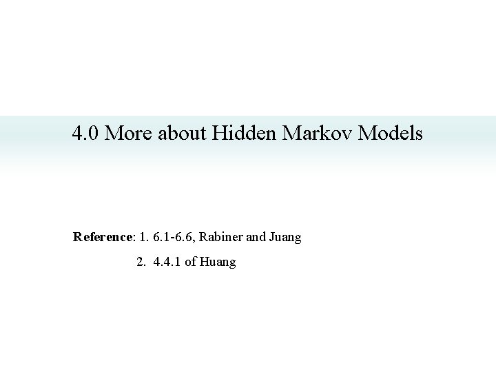4. 0 More about Hidden Markov Models Reference: 1. 6. 1 -6. 6, Rabiner