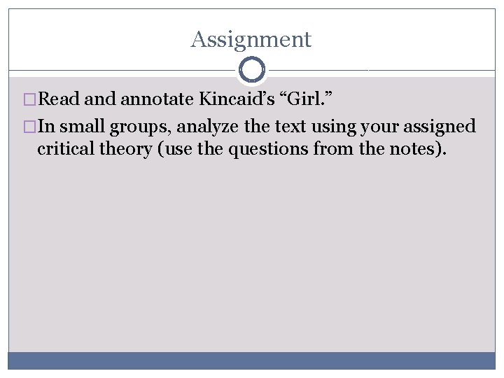 Assignment �Read annotate Kincaid’s “Girl. ” �In small groups, analyze the text using your