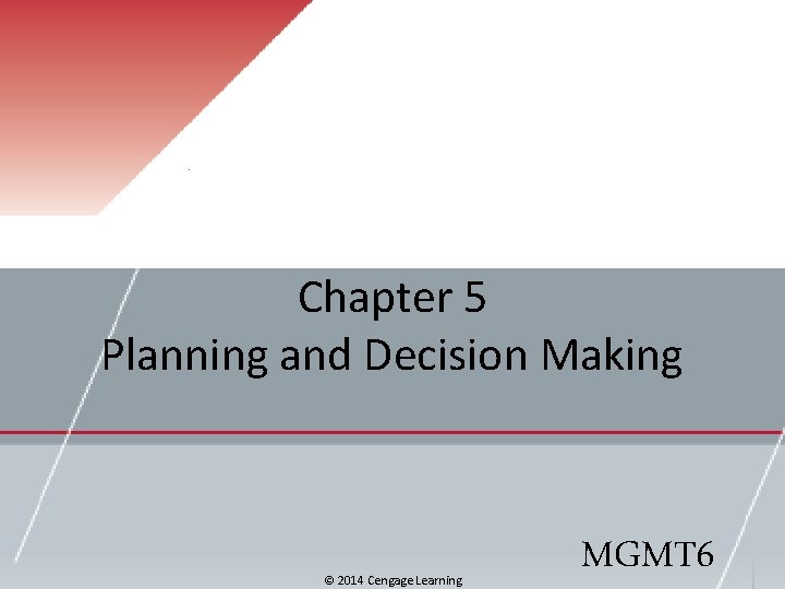 Chapter 5 Planning and Decision Making © 2014 Cengage Learning MGMT 6 