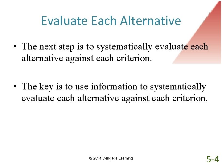 Evaluate Each Alternative • The next step is to systematically evaluate each alternative against