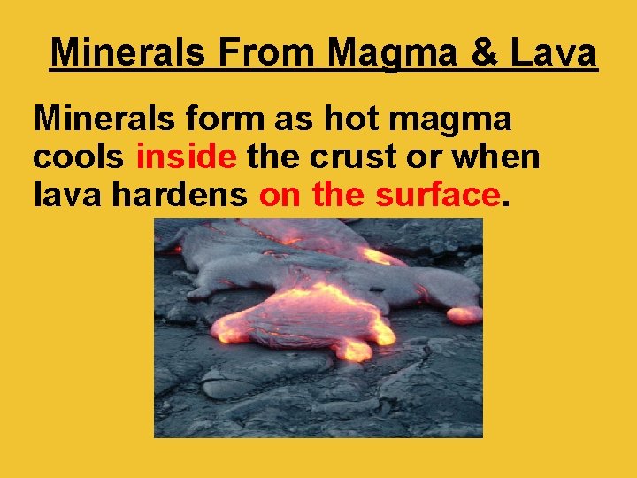 Minerals From Magma & Lava Minerals form as hot magma cools inside the crust