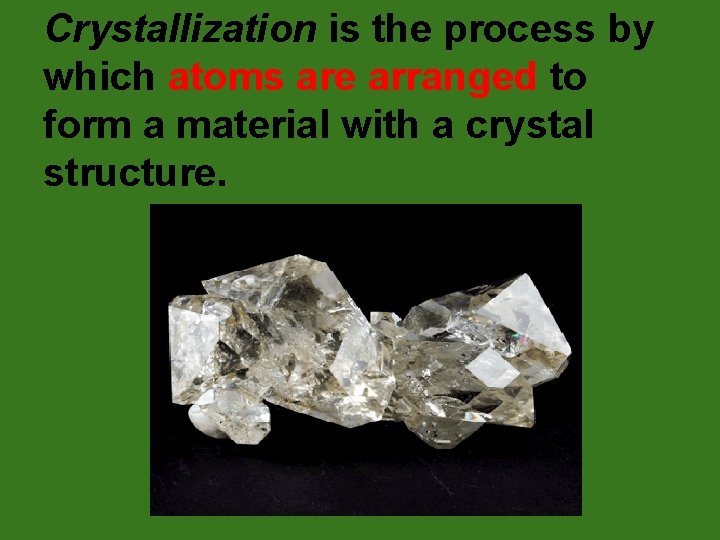 Crystallization is the process by which atoms are arranged to form a material with