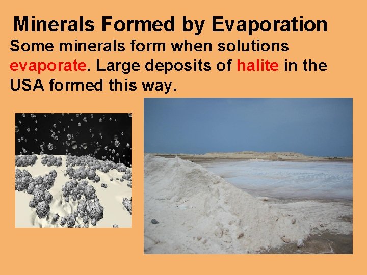 Minerals Formed by Evaporation Some minerals form when solutions evaporate. Large deposits of halite