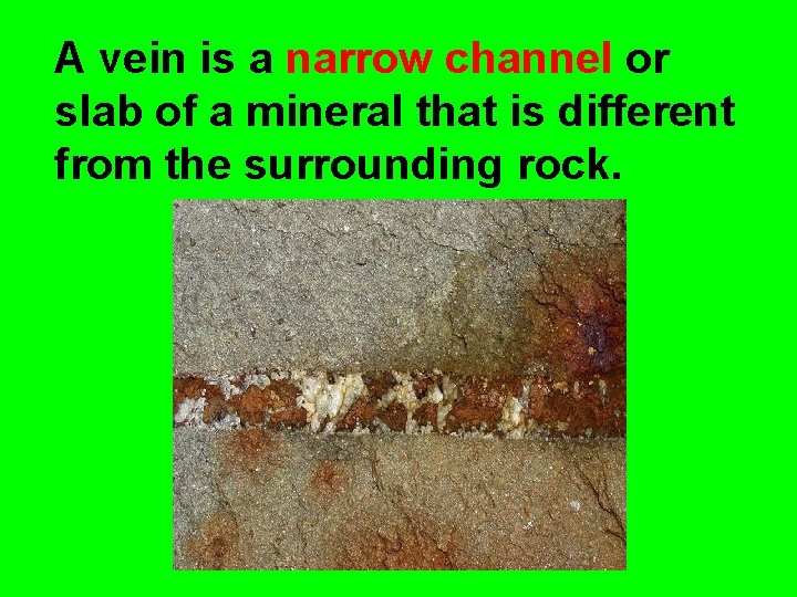 A vein is a narrow channel or slab of a mineral that is different
