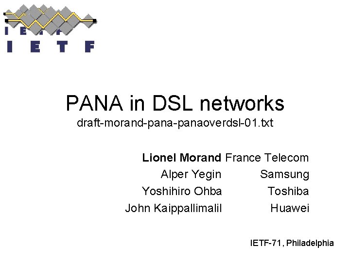 PANA in DSL networks draft-morand-panaoverdsl-01. txt Lionel Morand France Telecom Alper Yegin Samsung Yoshihiro