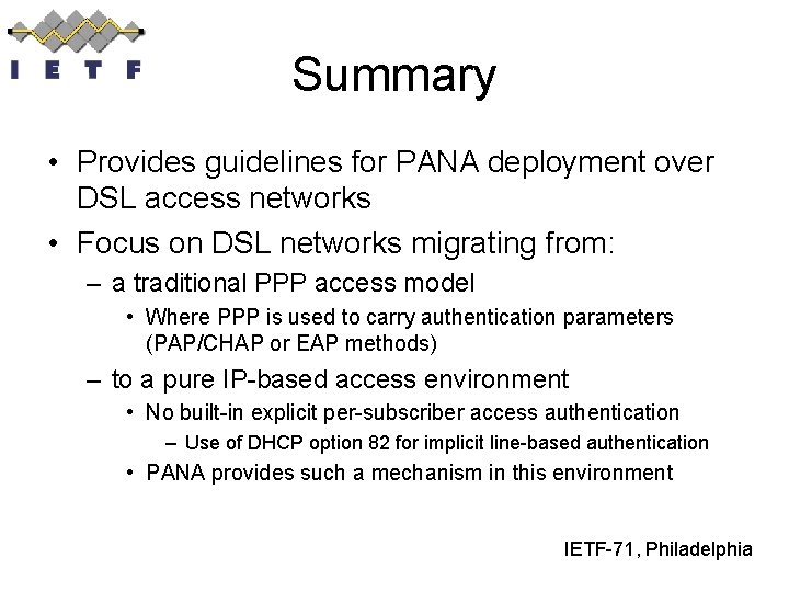 Summary • Provides guidelines for PANA deployment over DSL access networks • Focus on